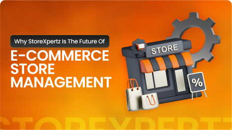 Why StoreXpertz is the Future of E-commerce Store Management